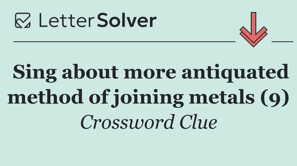 Sing about more antiquated method of joining metals (9)