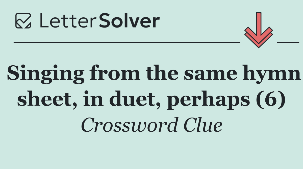 Singing from the same hymn sheet, in duet, perhaps (6)
