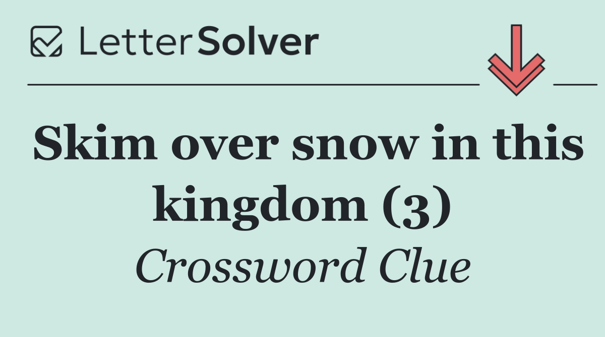 Skim over snow in this kingdom (3)