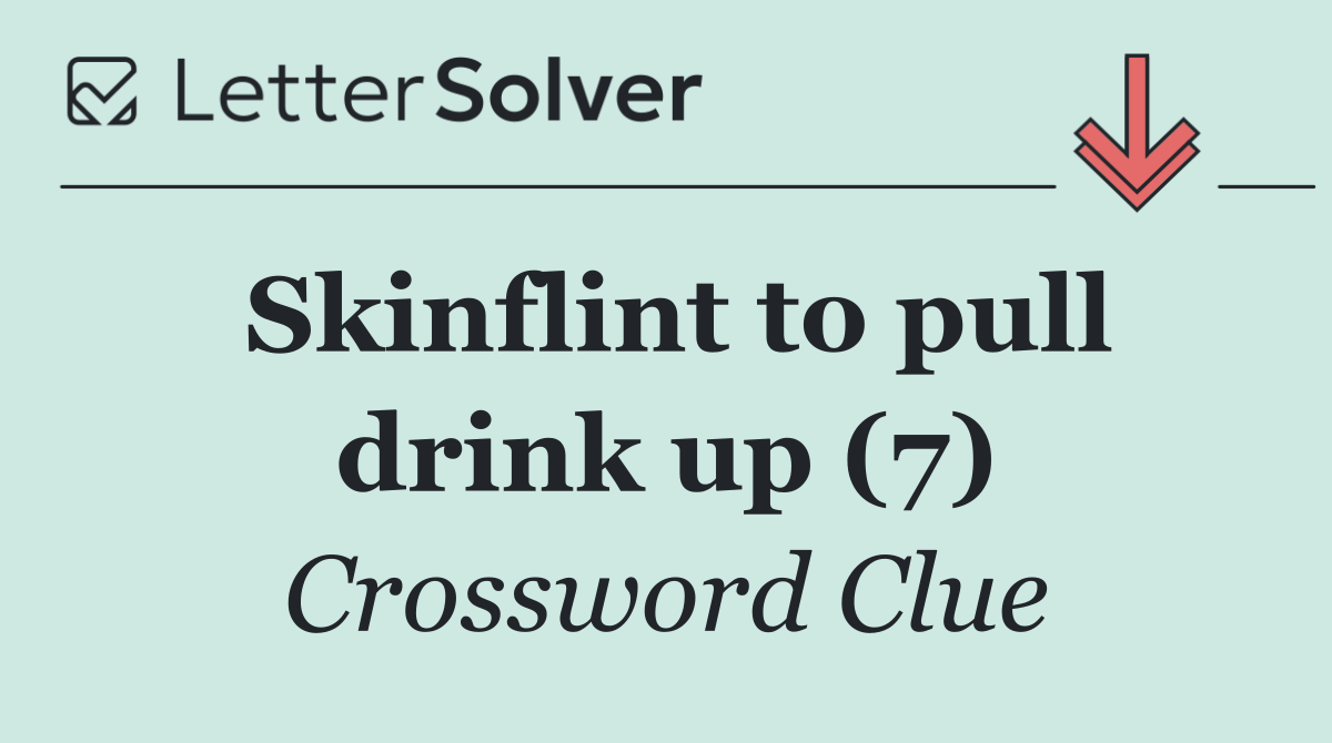 Skinflint to pull drink up (7)