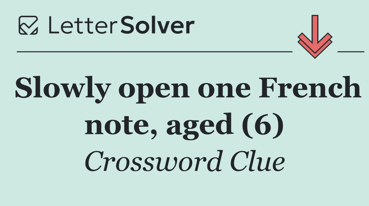 Slowly open one French note, aged (6)