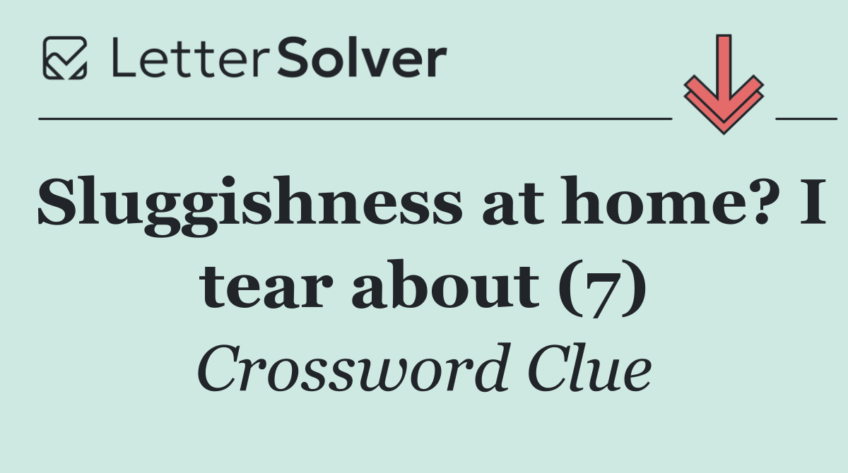 Sluggishness at home? I tear about (7)