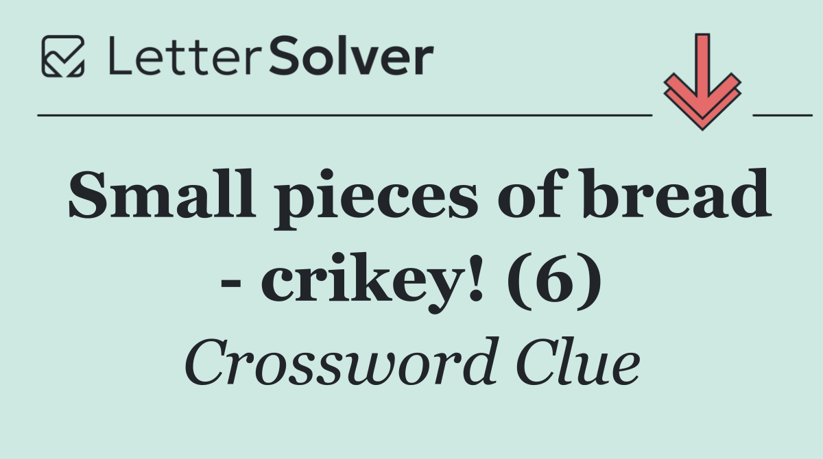 Small pieces of bread   crikey! (6)