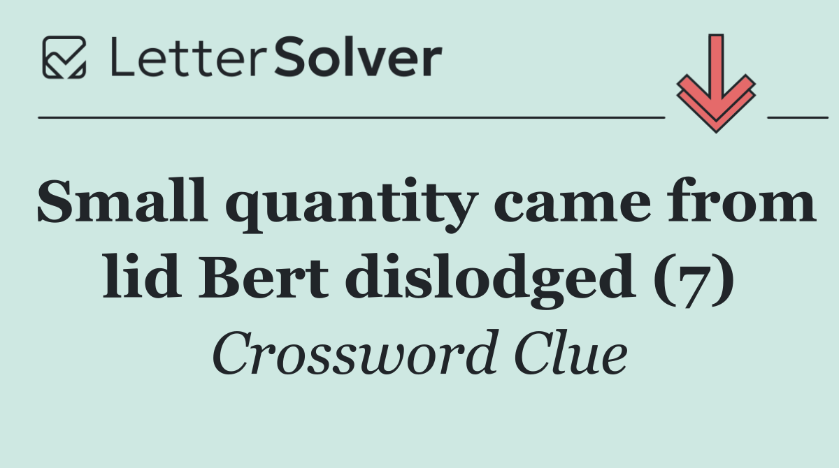 Small quantity came from lid Bert dislodged (7)