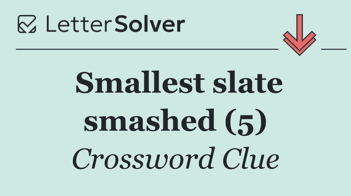 Smallest slate smashed (5)