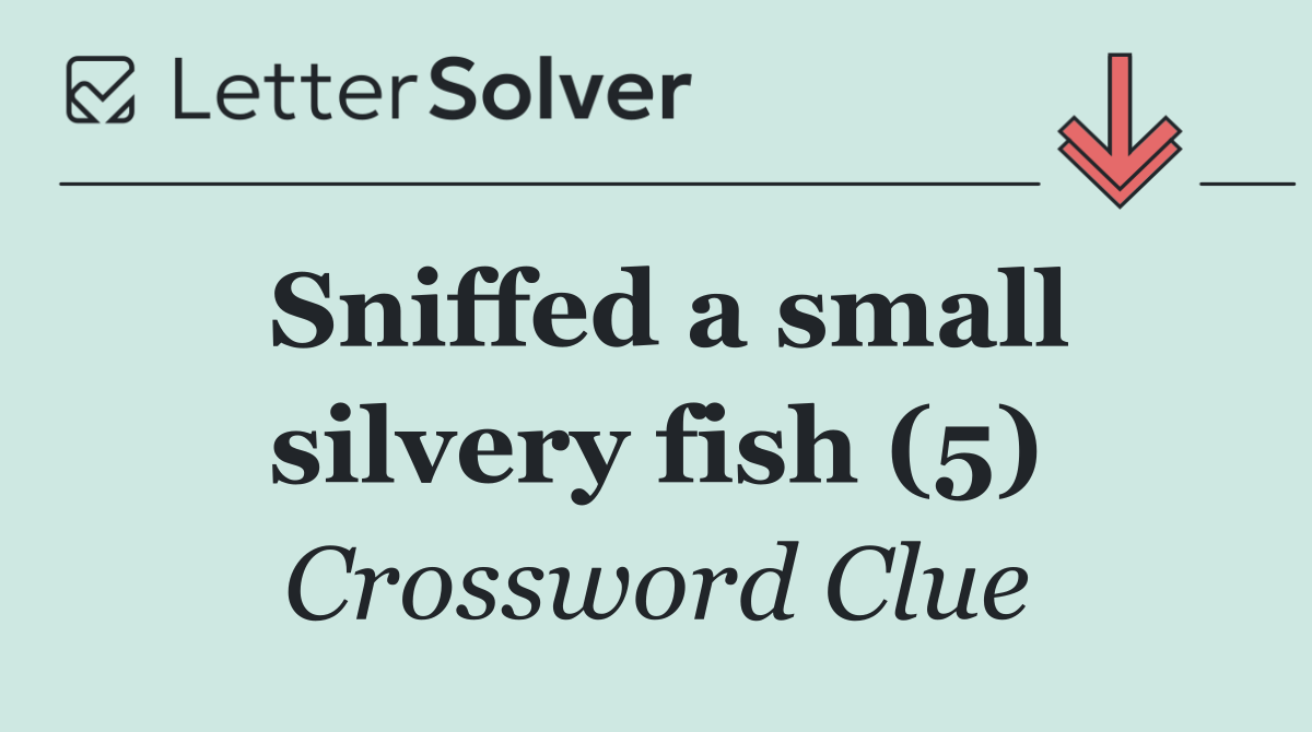 Sniffed a small silvery fish (5)