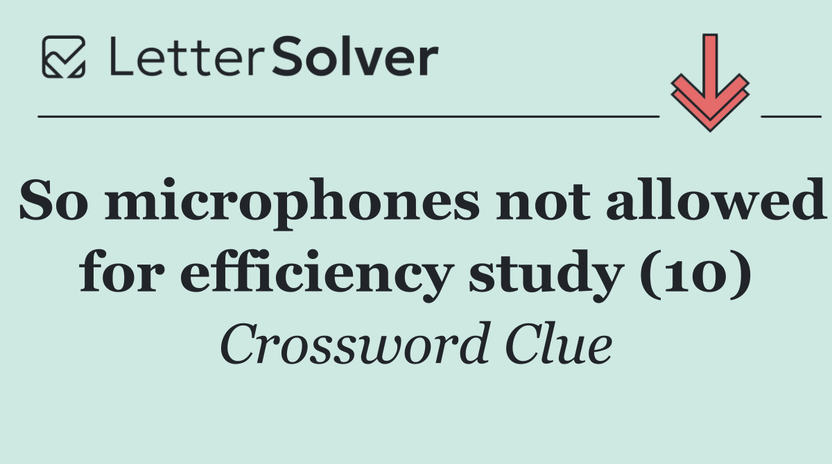 So microphones not allowed for efficiency study (10)