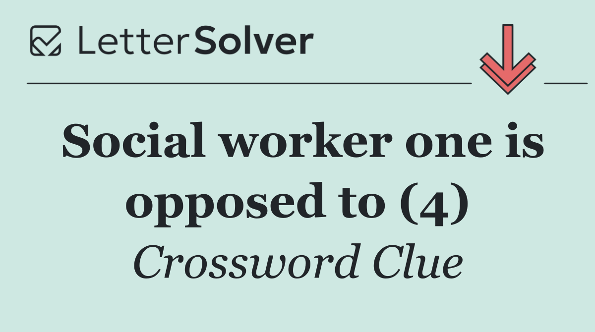 Social worker one is opposed to (4)