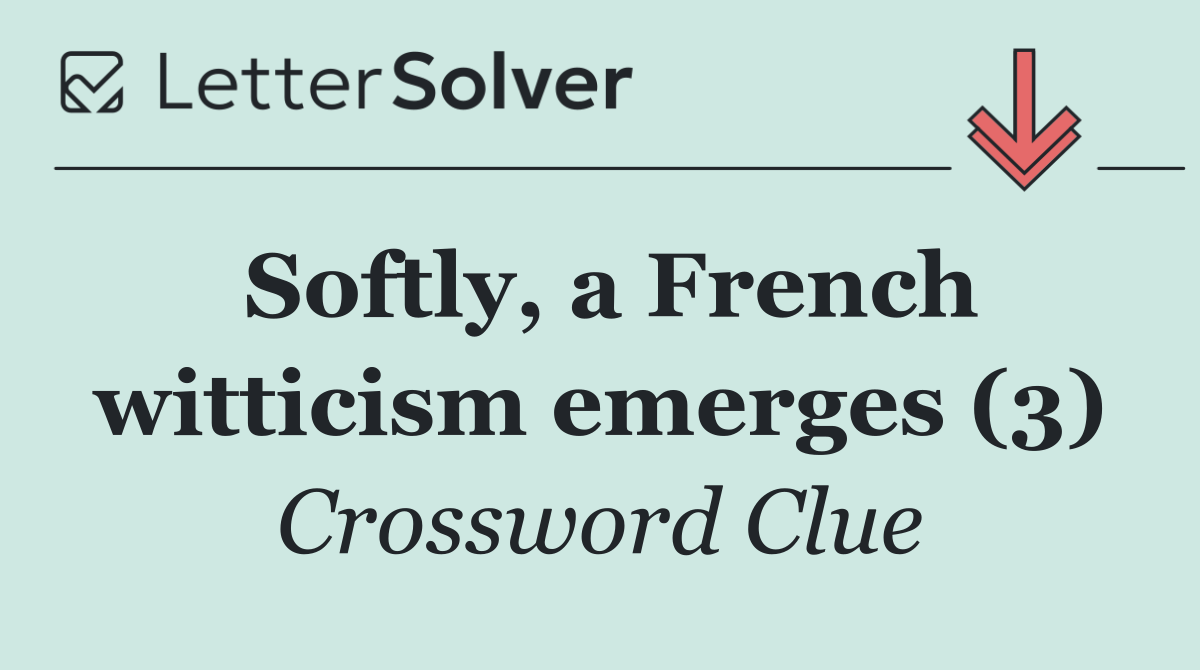 Softly, a French witticism emerges (3)