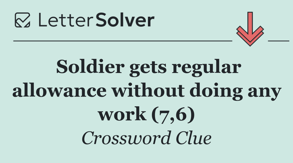 Soldier gets regular allowance without doing any work (7,6)