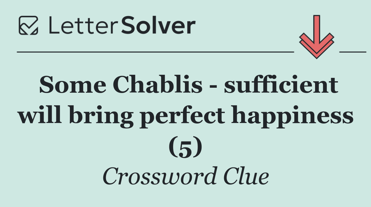 Some Chablis   sufficient will bring perfect happiness (5)