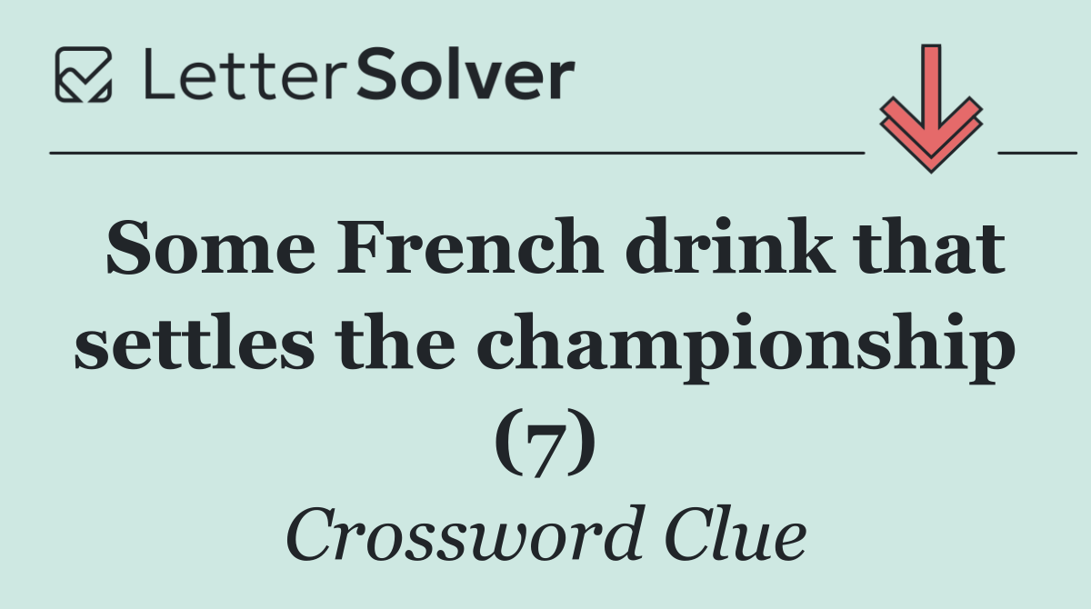 Some French drink that settles the championship (7)