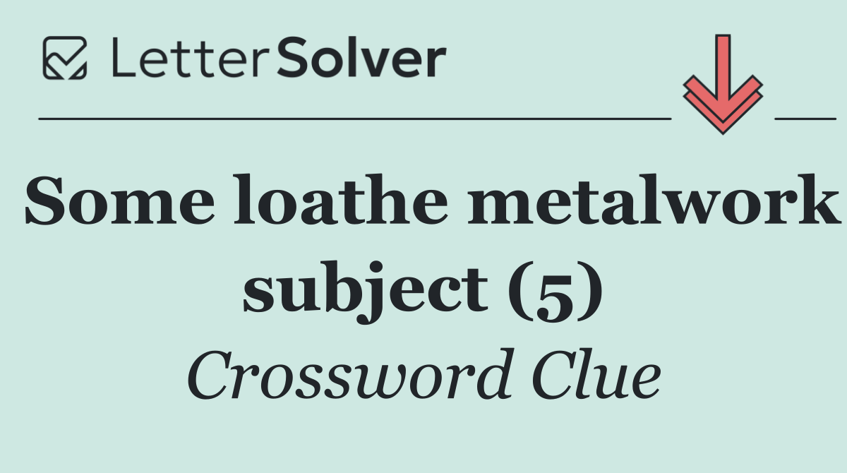 Some loathe metalwork subject (5)