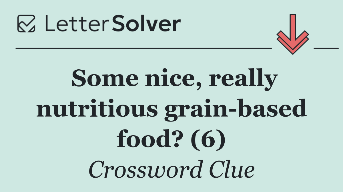 Some nice, really nutritious grain based food? (6)