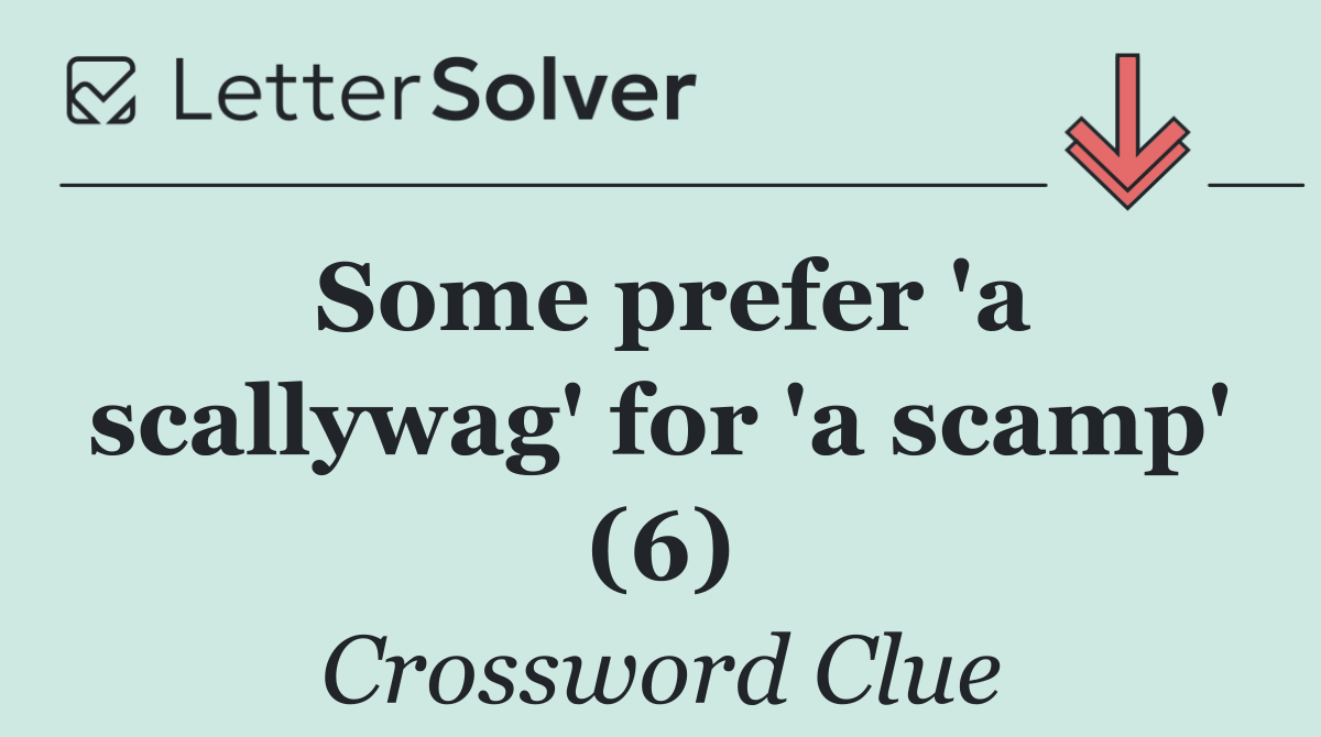 Some prefer 'a scallywag' for 'a scamp' (6)