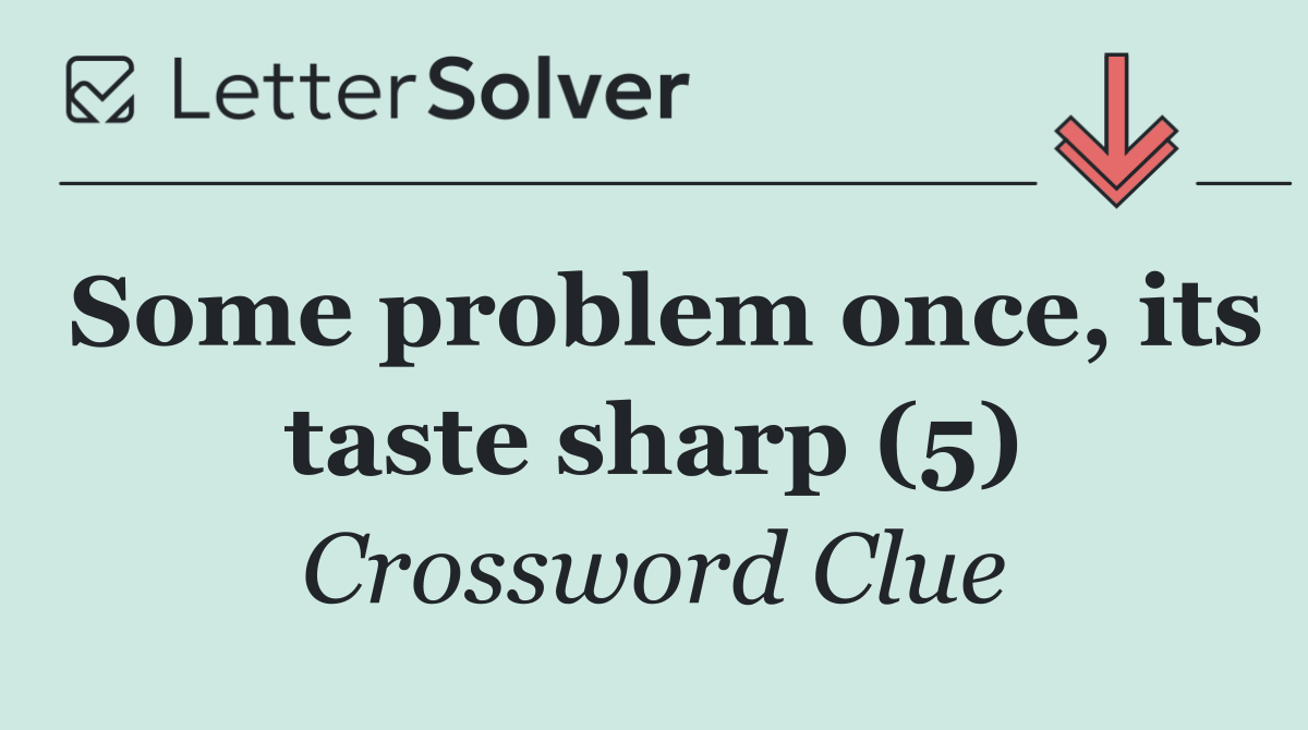Some problem once, its taste sharp (5)