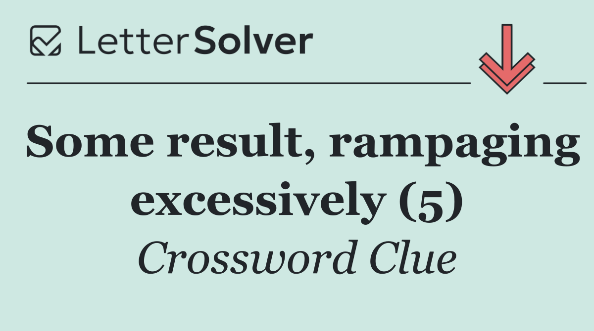 Some result, rampaging excessively (5)
