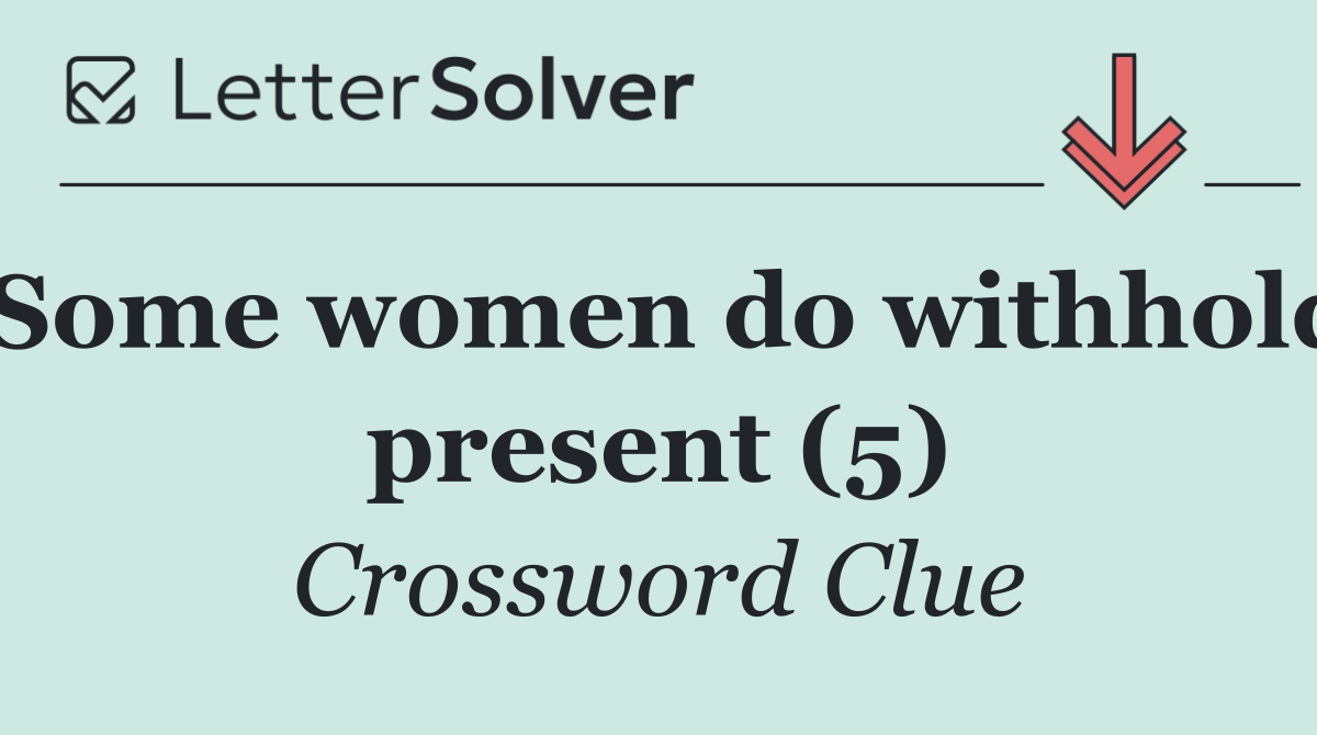 Some women do withhold present (5)