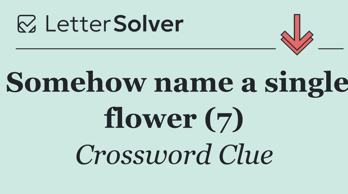 Somehow name a single flower (7)