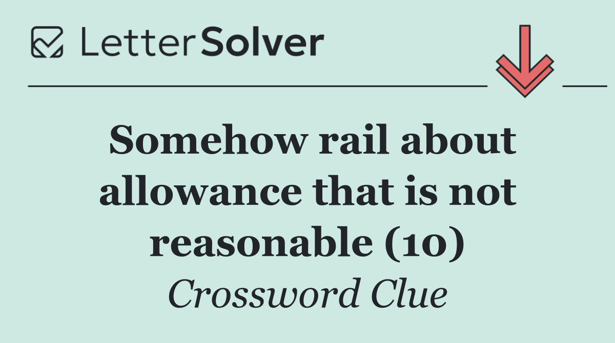 Somehow rail about allowance that is not reasonable (10)