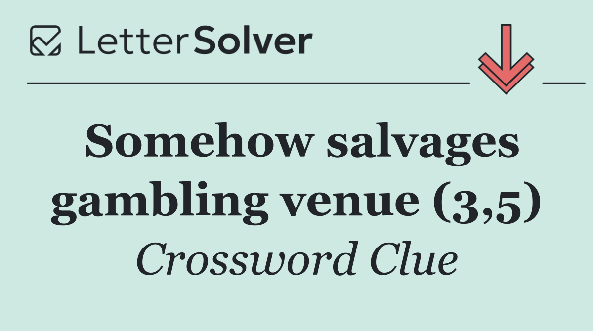 Somehow salvages gambling venue (3,5)
