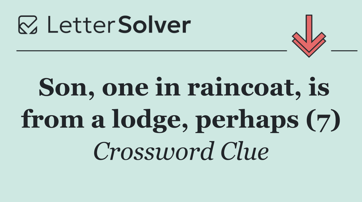 Son, one in raincoat, is from a lodge, perhaps (7)