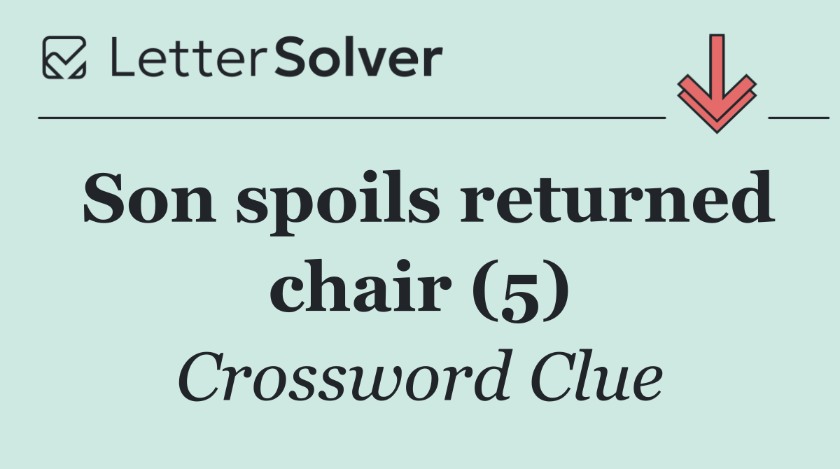 Son spoils returned chair (5)
