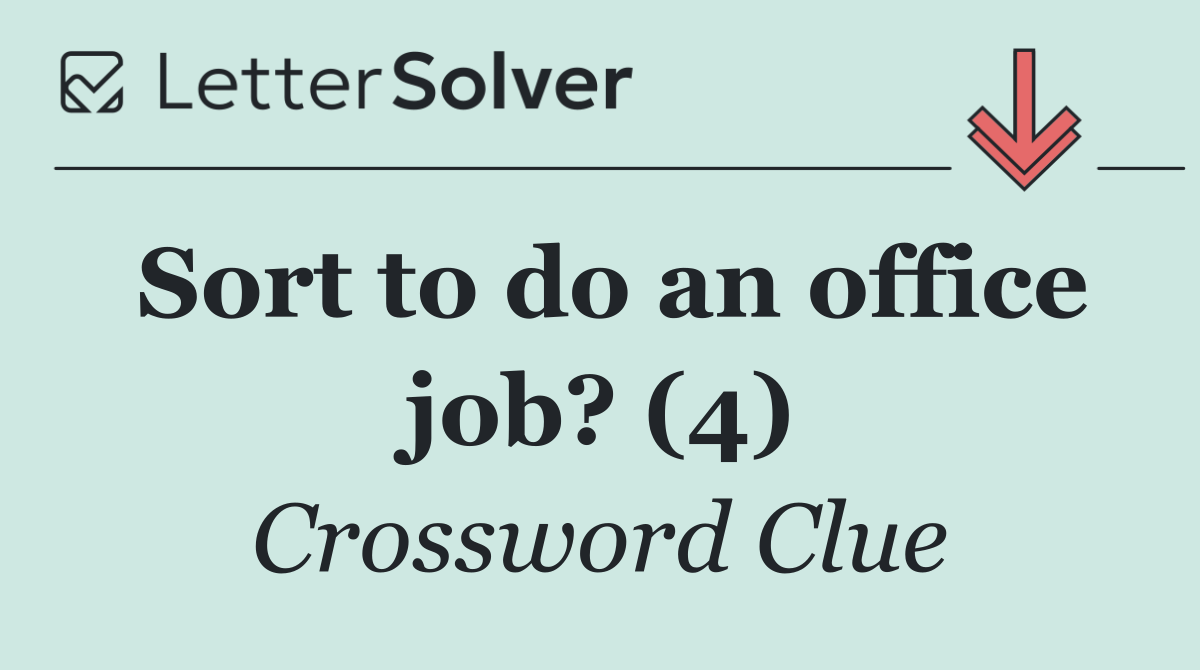 Sort to do an office job? (4)