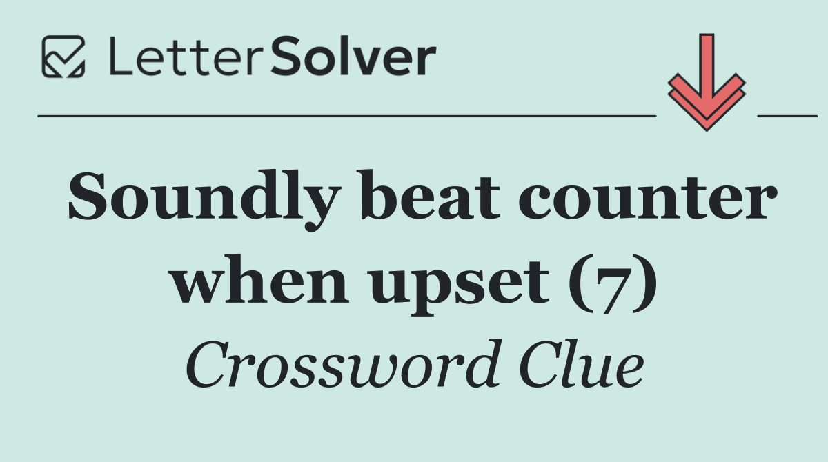 Soundly beat counter when upset (7)