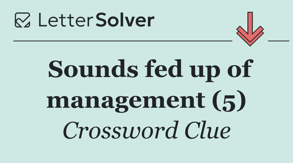 Sounds fed up of management (5)