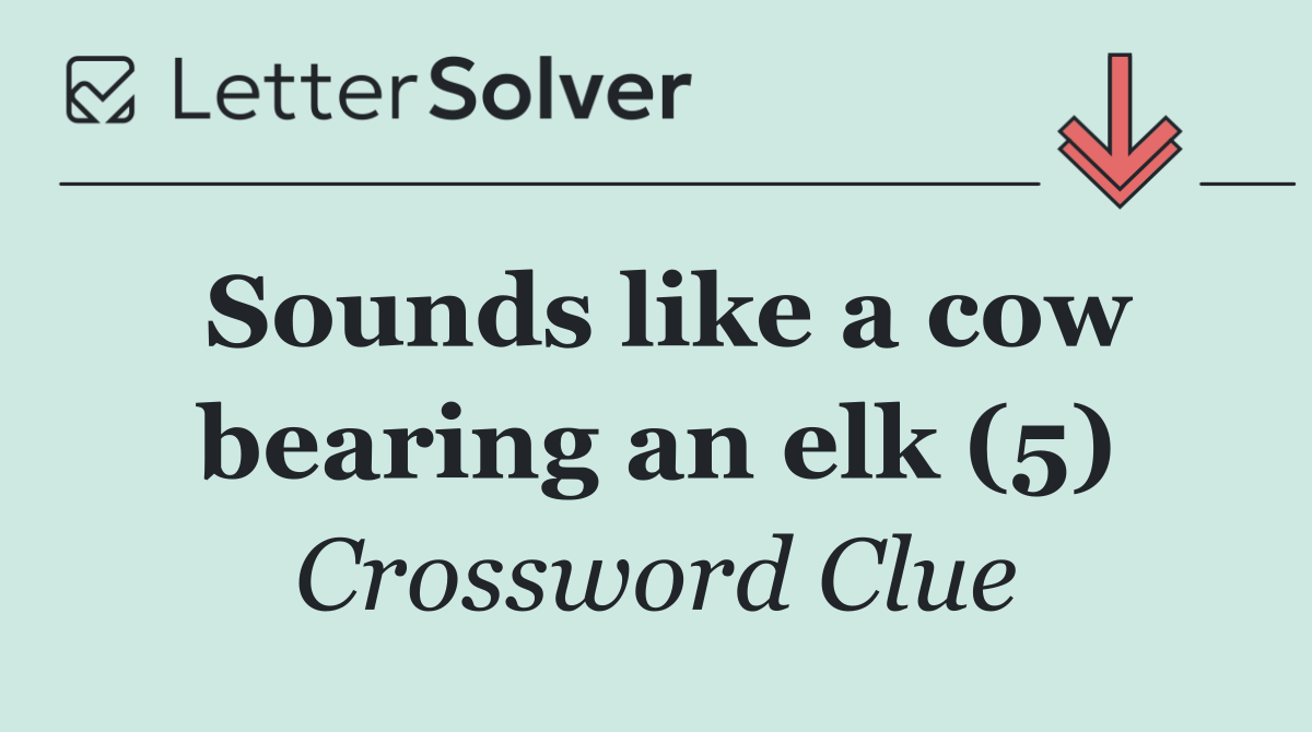Sounds like a cow bearing an elk (5)