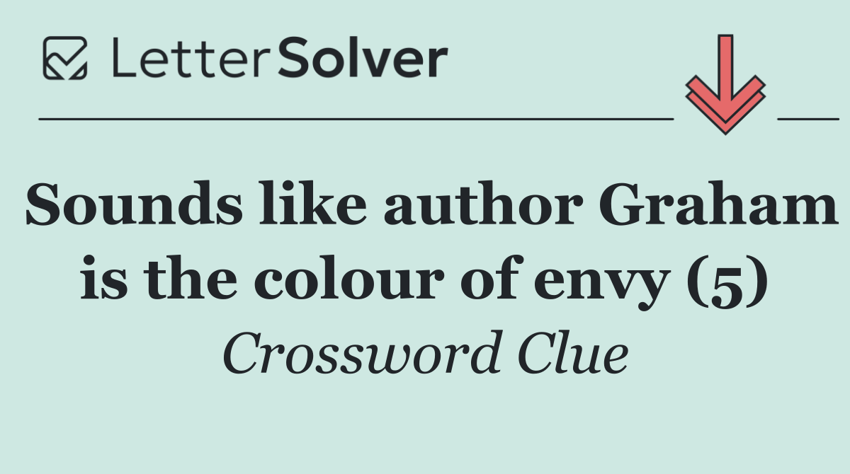 Sounds like author Graham is the colour of envy (5)