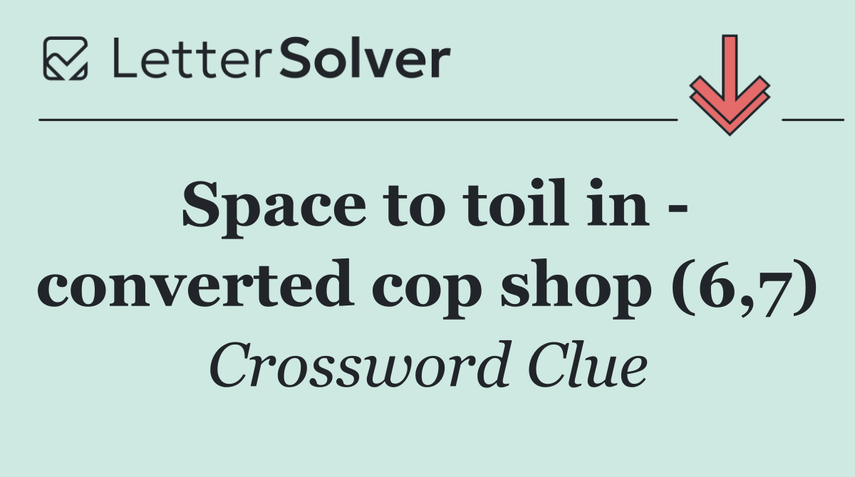 Space to toil in   converted cop shop (6,7)