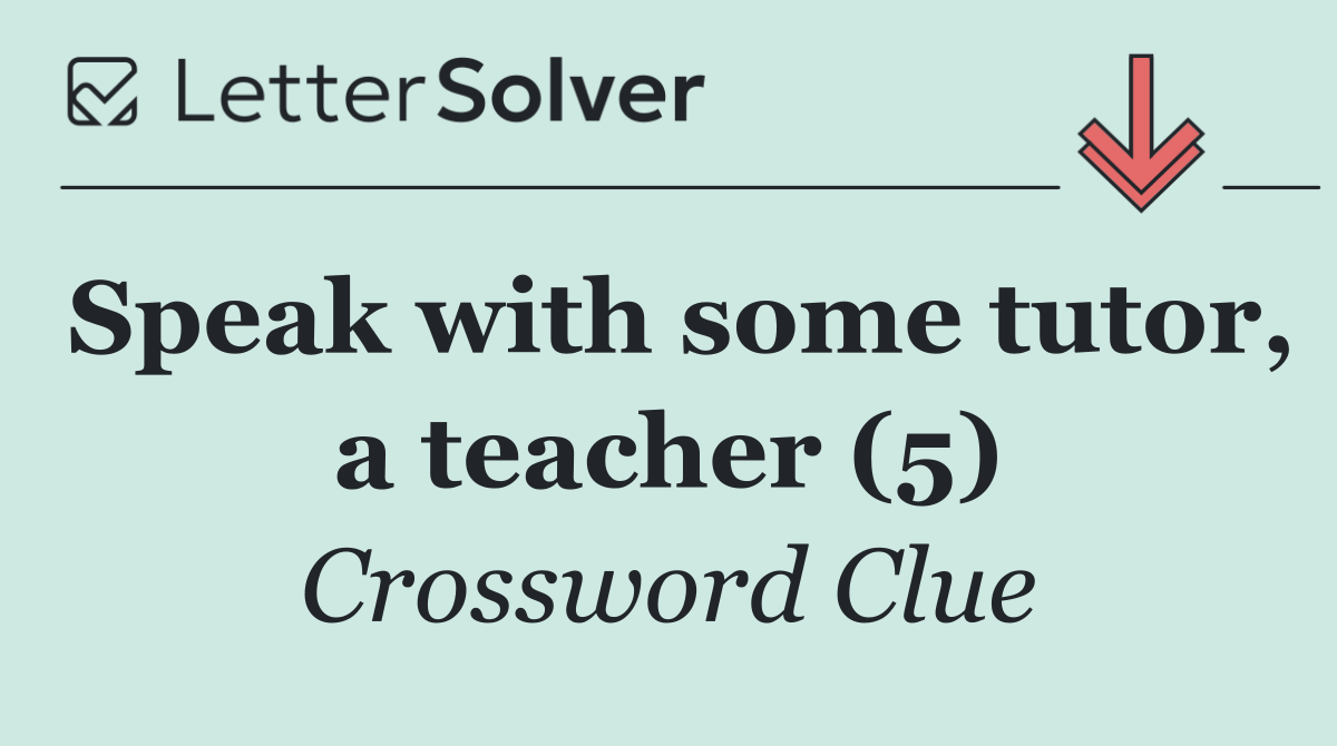Speak with some tutor, a teacher (5)