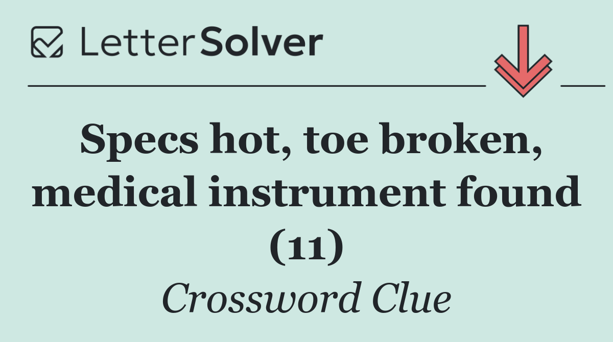 Specs hot, toe broken, medical instrument found (11)