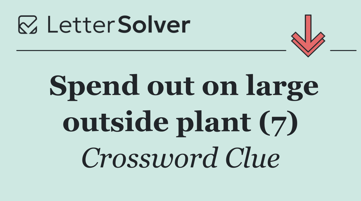 Spend out on large outside plant (7)