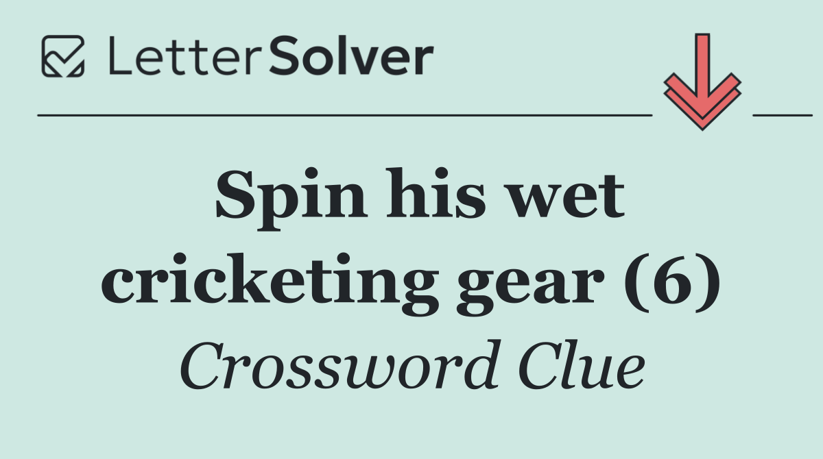 Spin his wet cricketing gear (6)