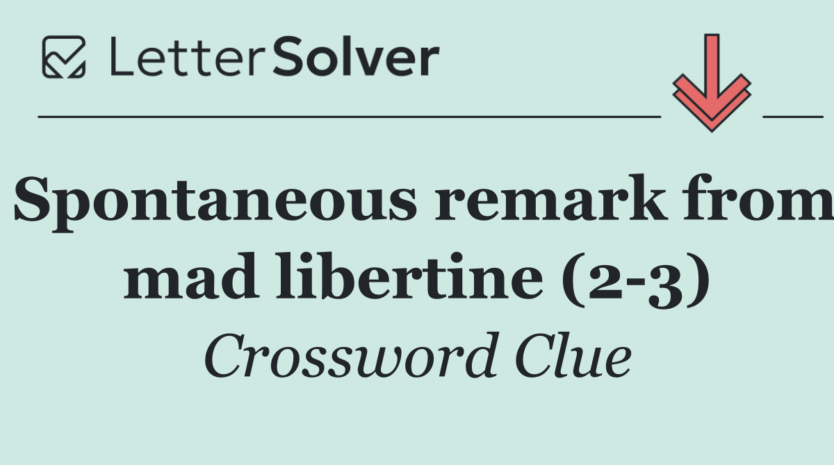 Spontaneous remark from mad libertine (2 3)