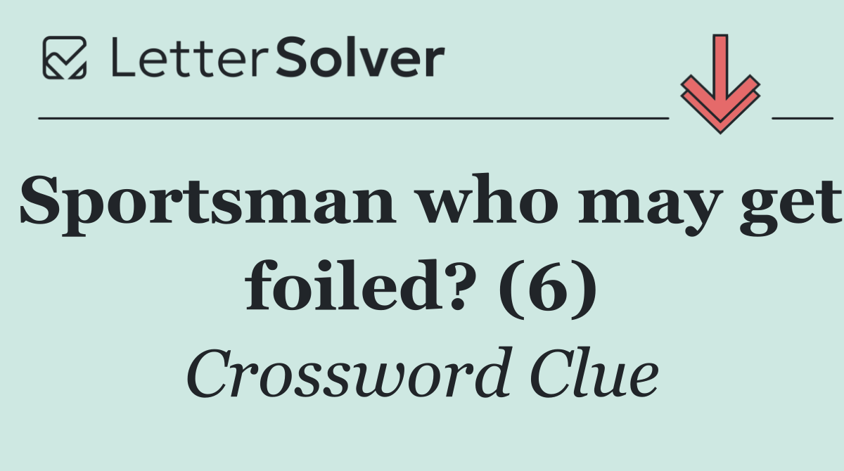 Sportsman who may get foiled? (6)