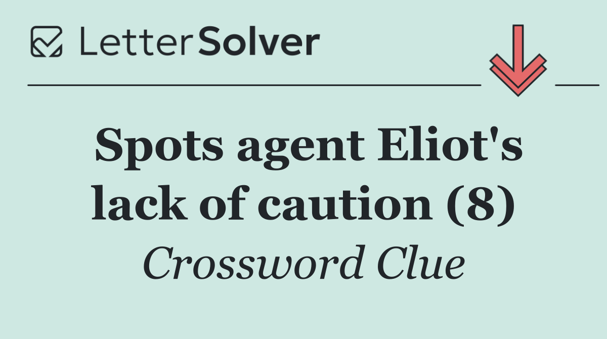 Spots agent Eliot's lack of caution (8)