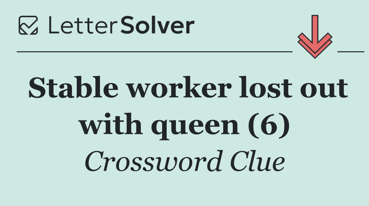 Stable worker lost out with queen (6)