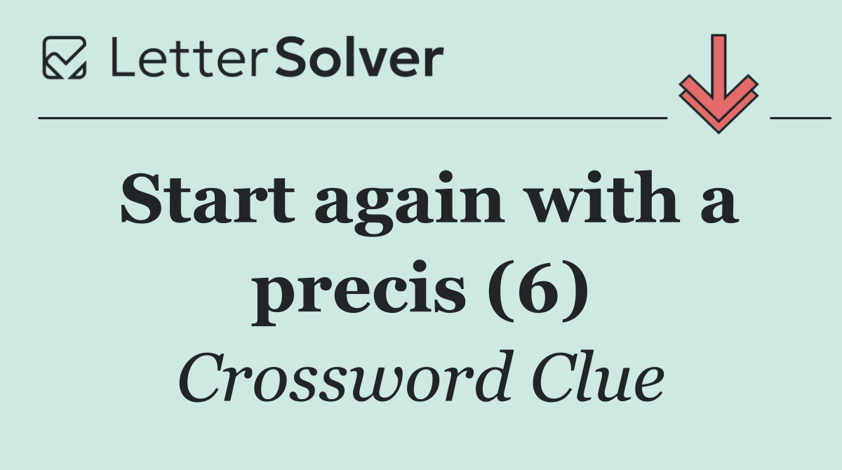 Start again with a precis (6)