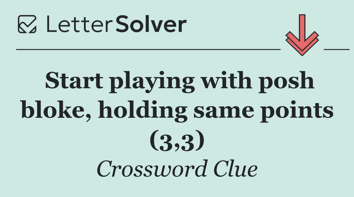 Start playing with posh bloke, holding same points (3,3)