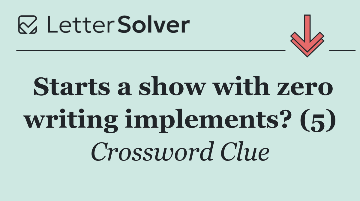 Starts a show with zero writing implements? (5)