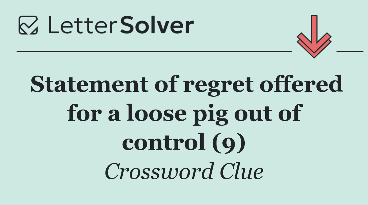 Statement of regret offered for a loose pig out of control (9)