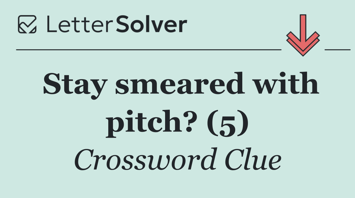 Stay smeared with pitch? (5)