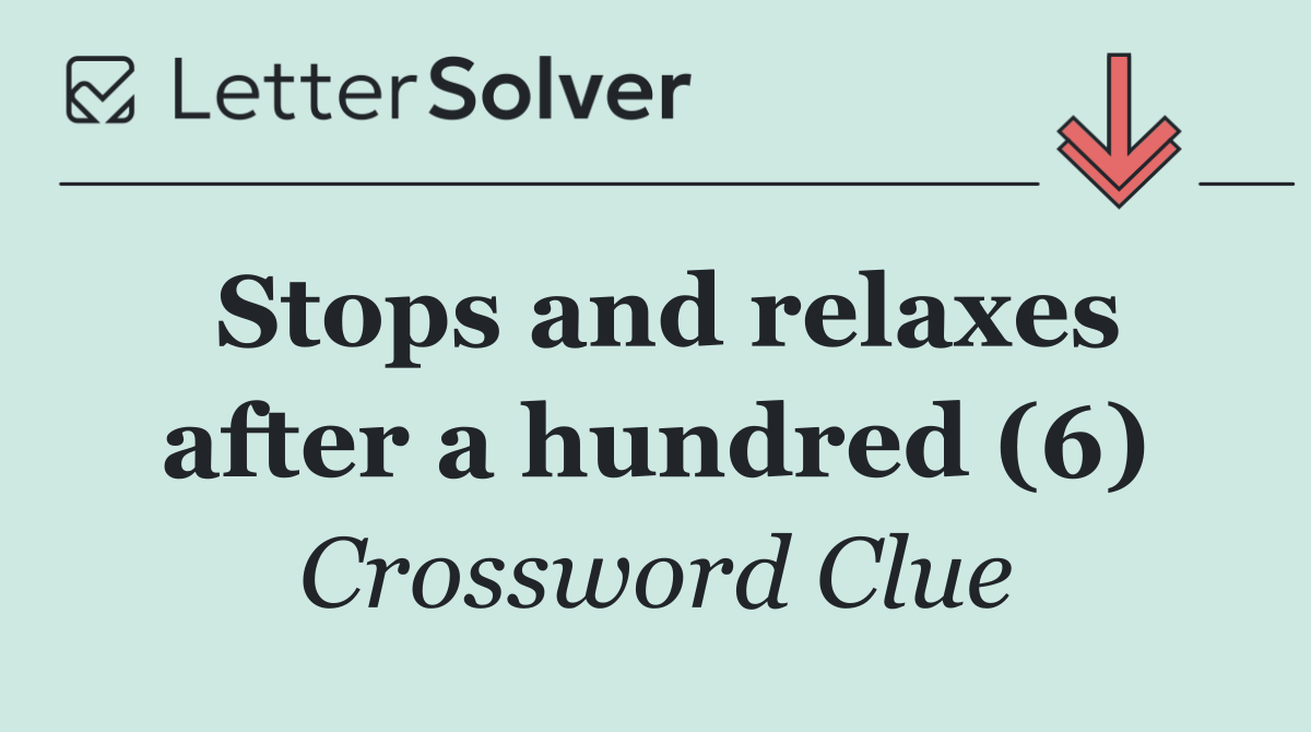 Stops and relaxes after a hundred (6)