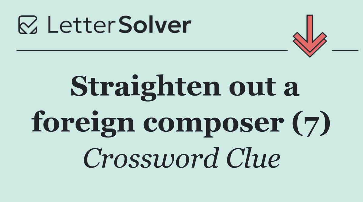 Straighten out a foreign composer (7)