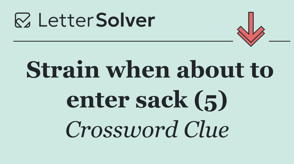 Strain when about to enter sack (5)