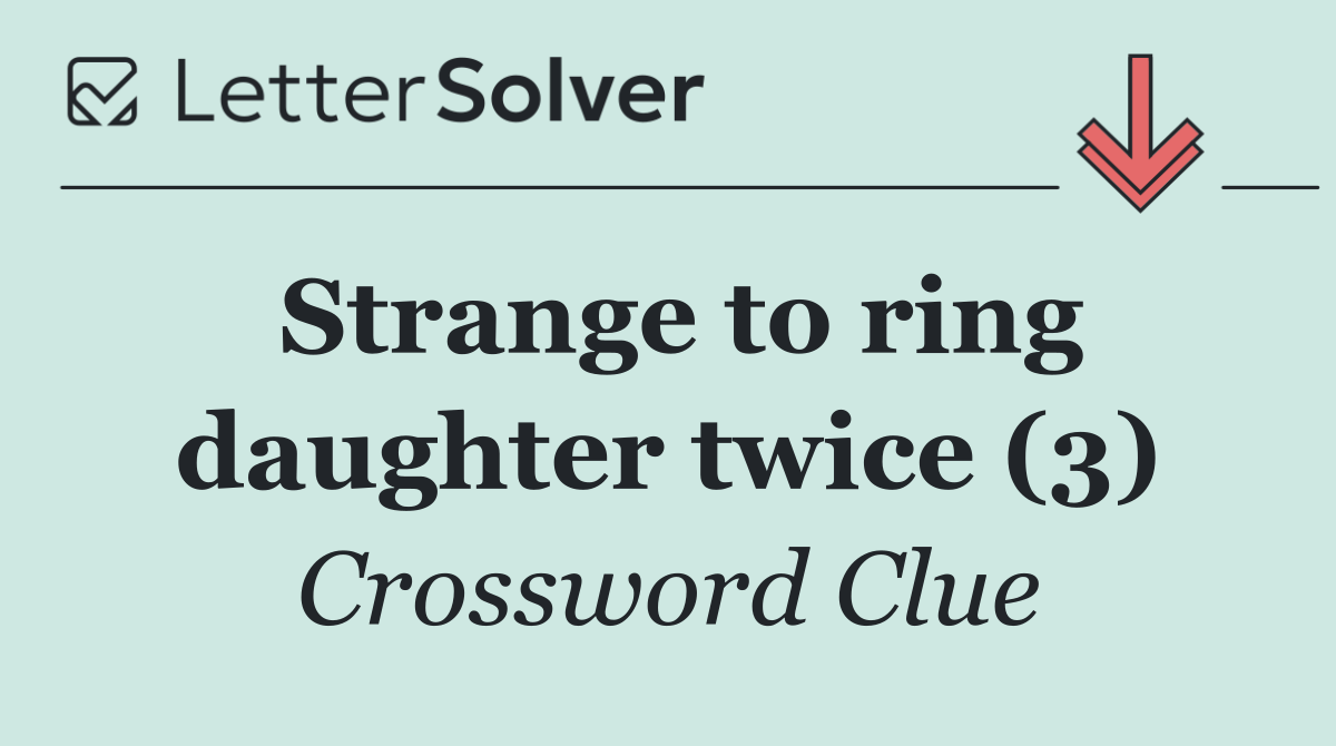 Strange to ring daughter twice (3)